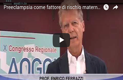 Anteprima Congresso Nazionale SIGO – AOGOI – AGUI”, “Preeclampsia come fattore di rischio materno-fetale”, Prof. Enrico Ferrazzi